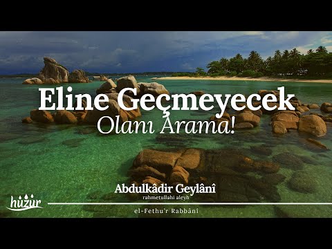 Elinize Geçmesi Kabil Olmayanı Arama Yolunu Tutmayınız! | Abdulkadir Geylani