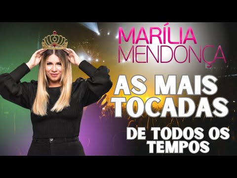AS MAIS TOCADAS DA MARÍLIA MENDONÇA - MELHORES MARÍLIA MENDONÇA - MARÍLIA MENDONÇA