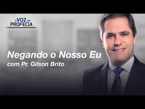 Negando o Nosso Eu com Pr. Gilson Brito  | A voz da profecia