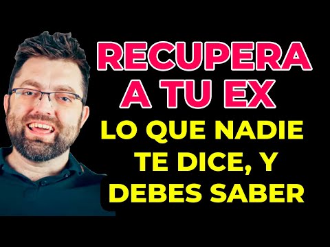 Como Recuperar a tu Ex - Todo lo que nadie te dice y debes saber para recuperar a tu ex
