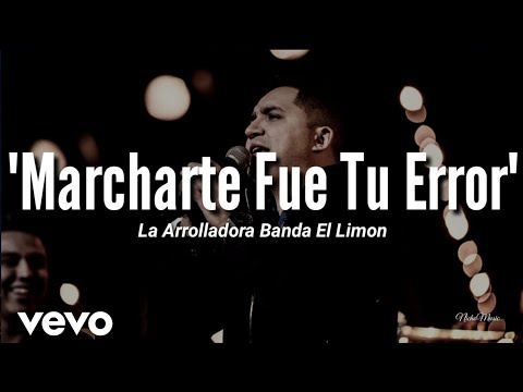 Thumbnail for La Arrolladora Banda El Limón - Marcharte Fue Tu Error (LETRA) Estreno 2019
