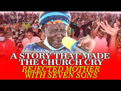 A STORY THAT MADE THE CHURCH CRY | REJECTED MOTHER WITH SEVEN SONS.